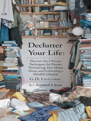 cover image of Declutter Your Life_ Discover the 5 Proven Techniques for Decluttering Your Home and Cultivating a Mindful Lifestyle